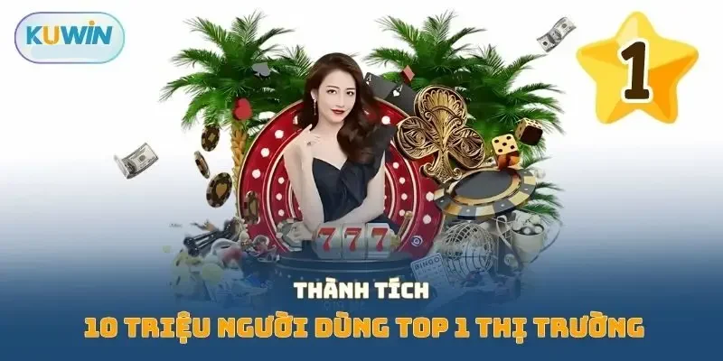 Thành tích 10 triệu người dùng top 1 thị trường